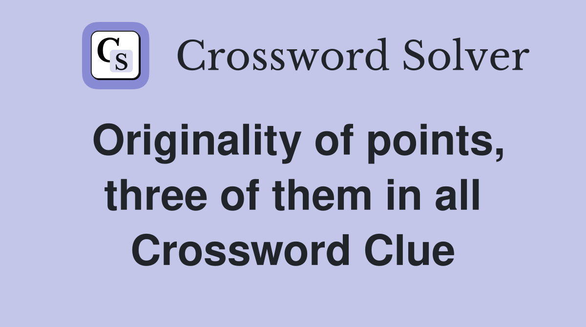 Originality of points, three of them in all Crossword Clue