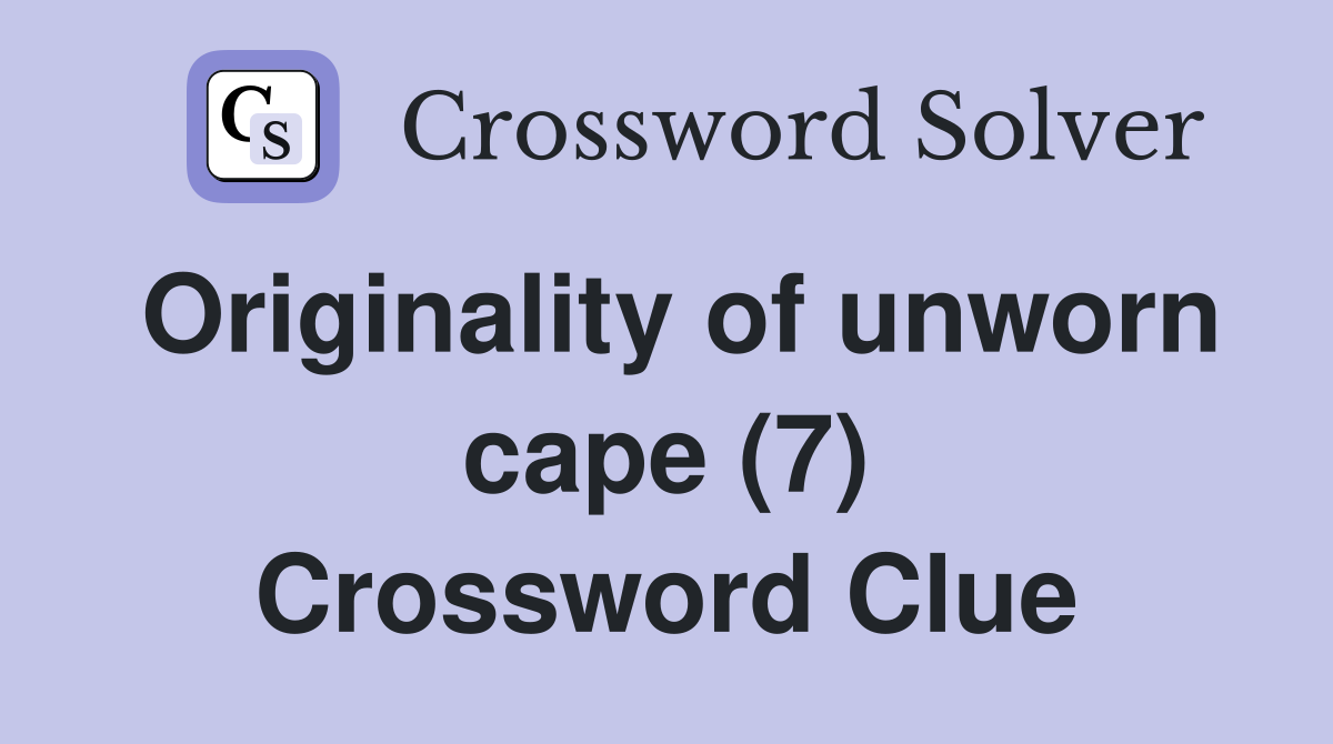 Originality of unworn cape (7) Crossword Clue