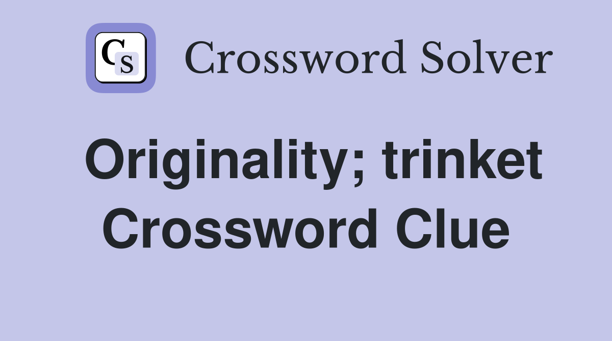 Originality; trinket Crossword Clue