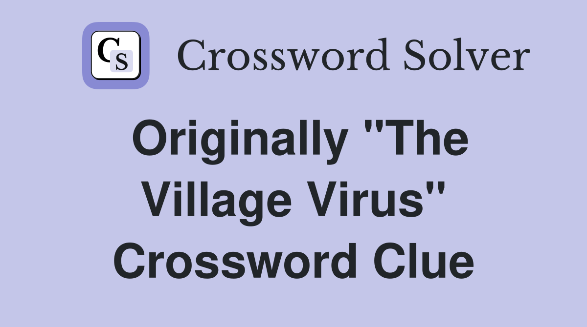 Originally "The Village Virus" Crossword Clue