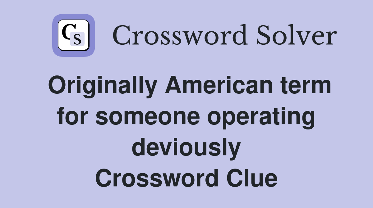 Originally American term for someone operating deviously Crossword Clue