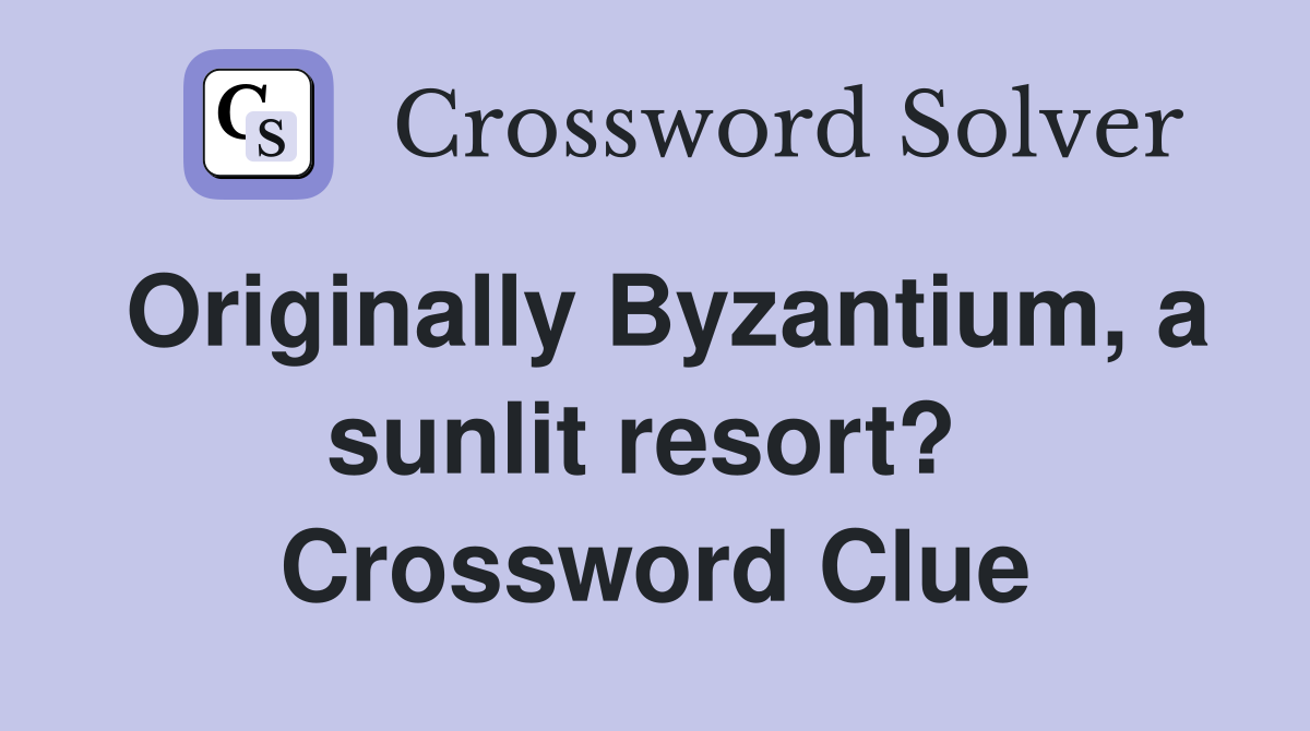 Originally Byzantium, a sunlit resort?  Crossword Clue