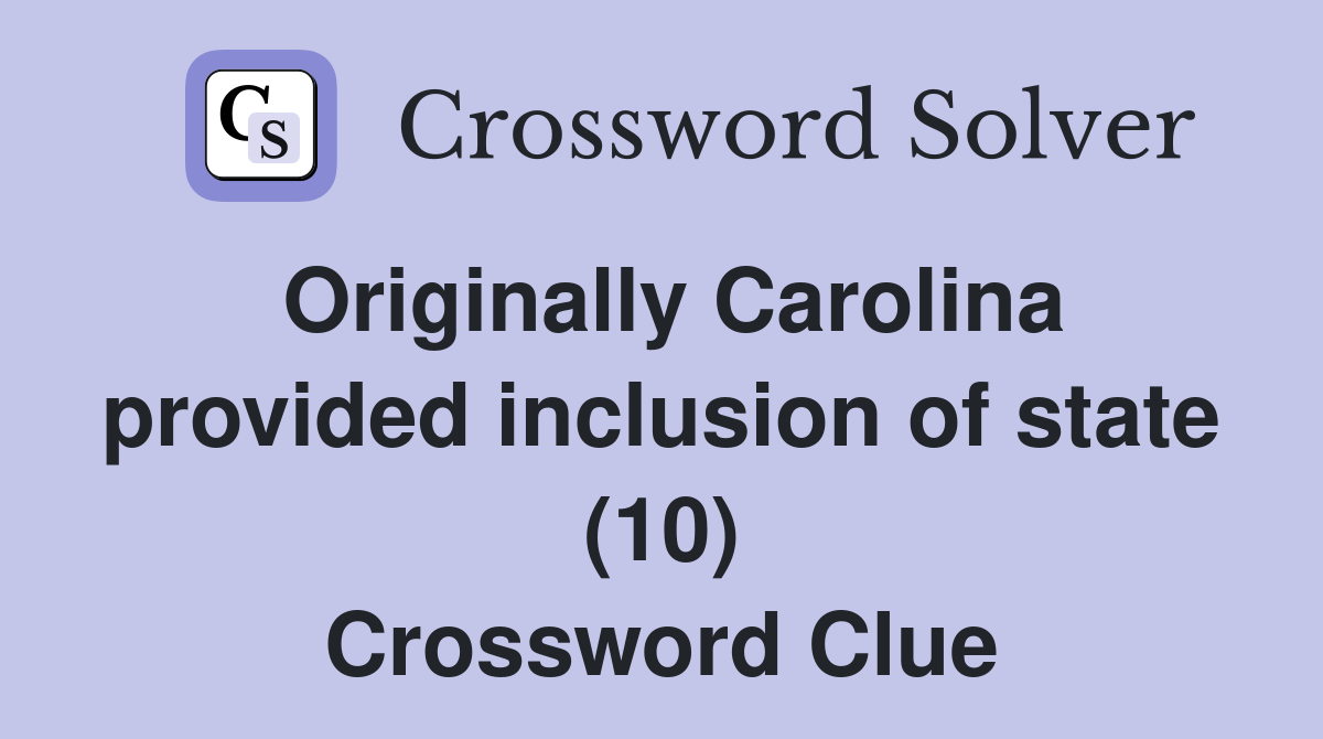 Originally Carolina provided inclusion of state (10) Crossword Clue