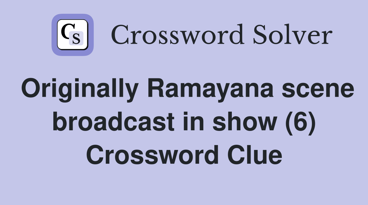 Originally Ramayana scene broadcast in show (6) Crossword Clue