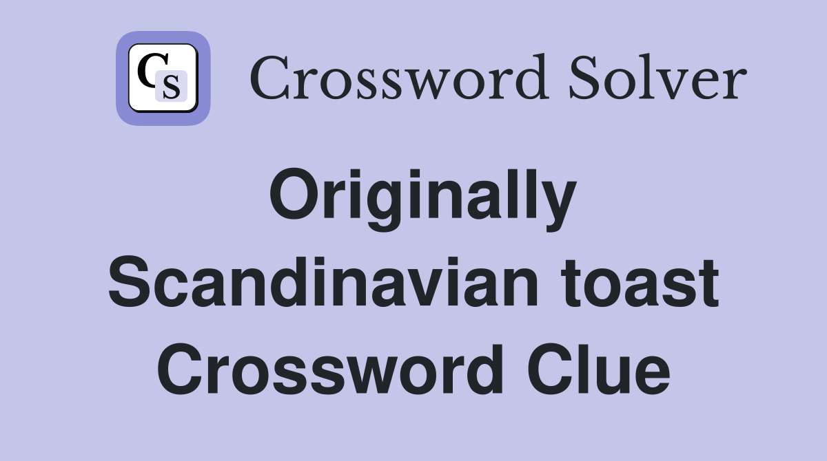 Originally Scandinavian toast Crossword Clue