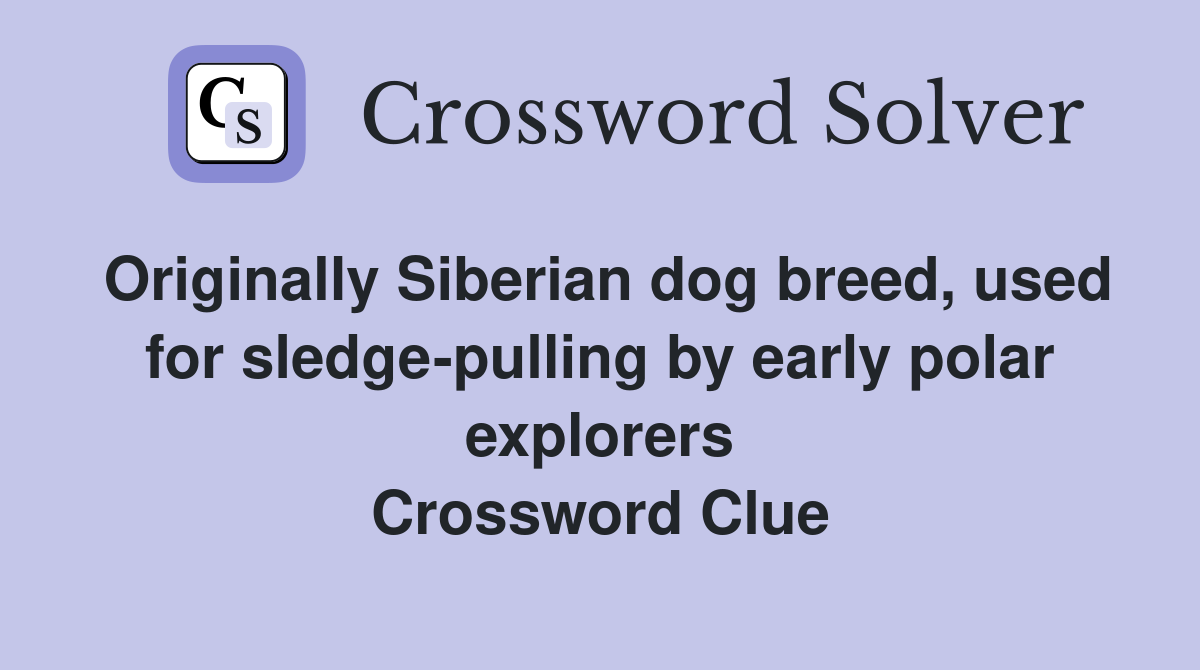 Originally Siberian dog breed, used for sledge-pulling by early polar explorers Crossword Clue
