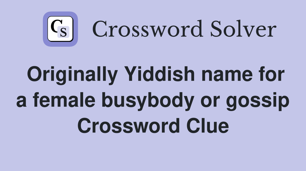 Originally Yiddish name for a female busybody or gossip Crossword Clue