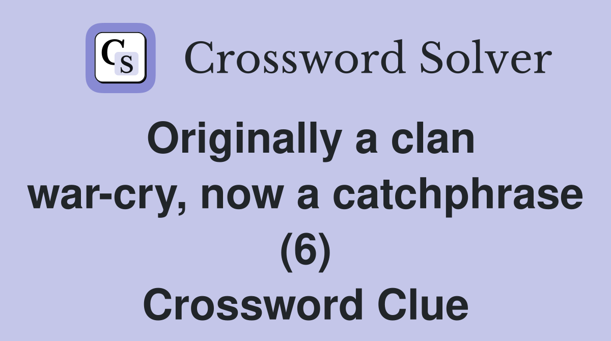 Originally a clan war-cry, now a catchphrase (6) Crossword Clue