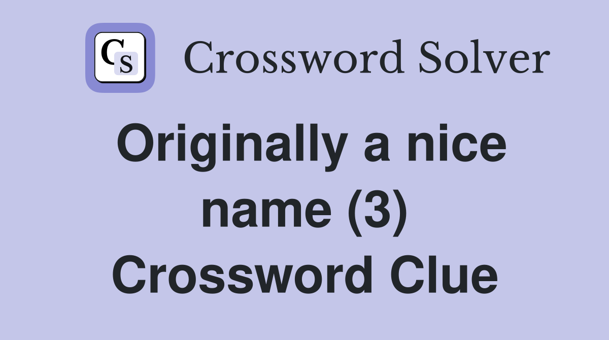 Originally a nice name (3) Crossword Clue