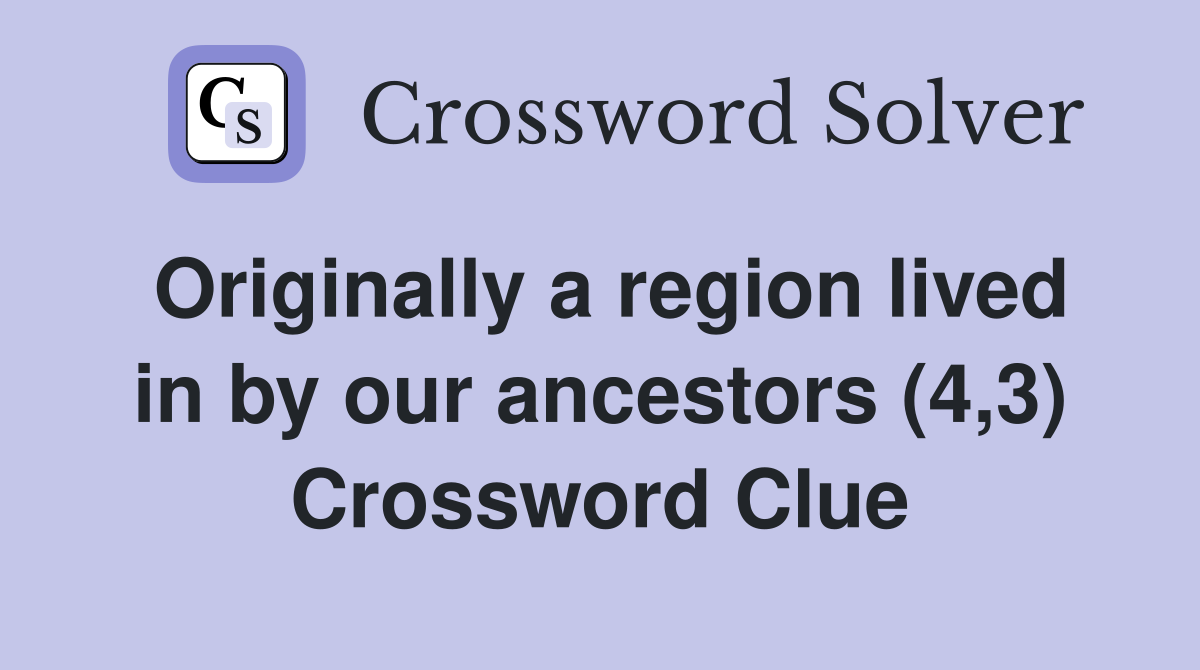 Originally a region lived in by our ancestors (4,3) Crossword Clue