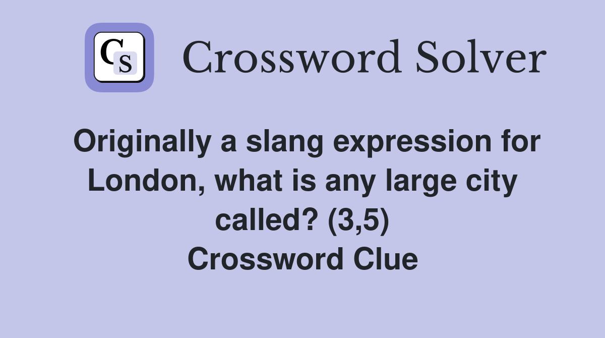 Originally a slang expression for London, what is any large city called? (3,5) Crossword Clue