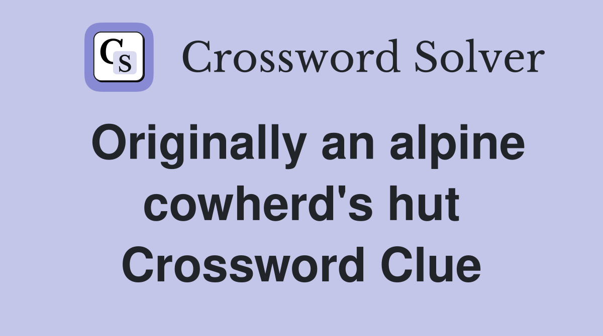 Originally an alpine cowherd's hut Crossword Clue
