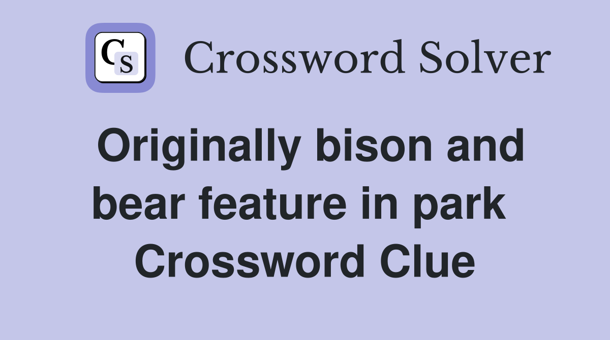 Originally bison and bear feature in park  Crossword Clue