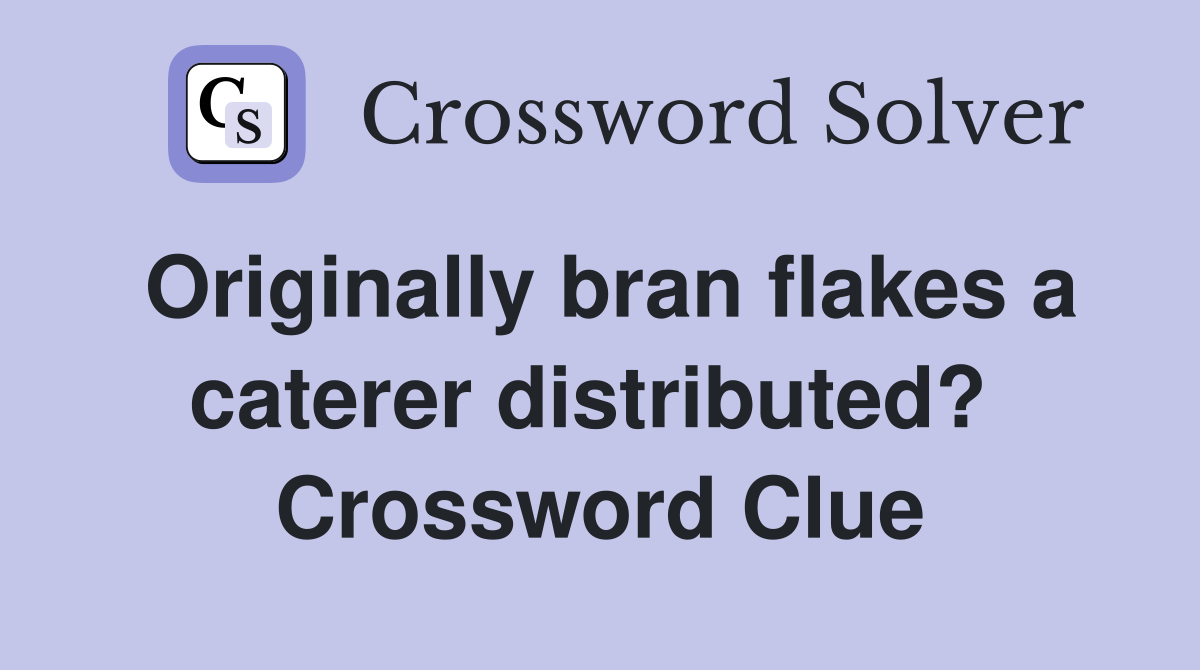 Originally bran flakes a caterer distributed?  Crossword Clue
