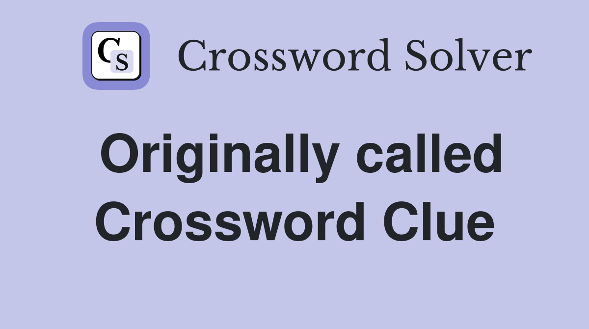 Originally called Crossword Clue