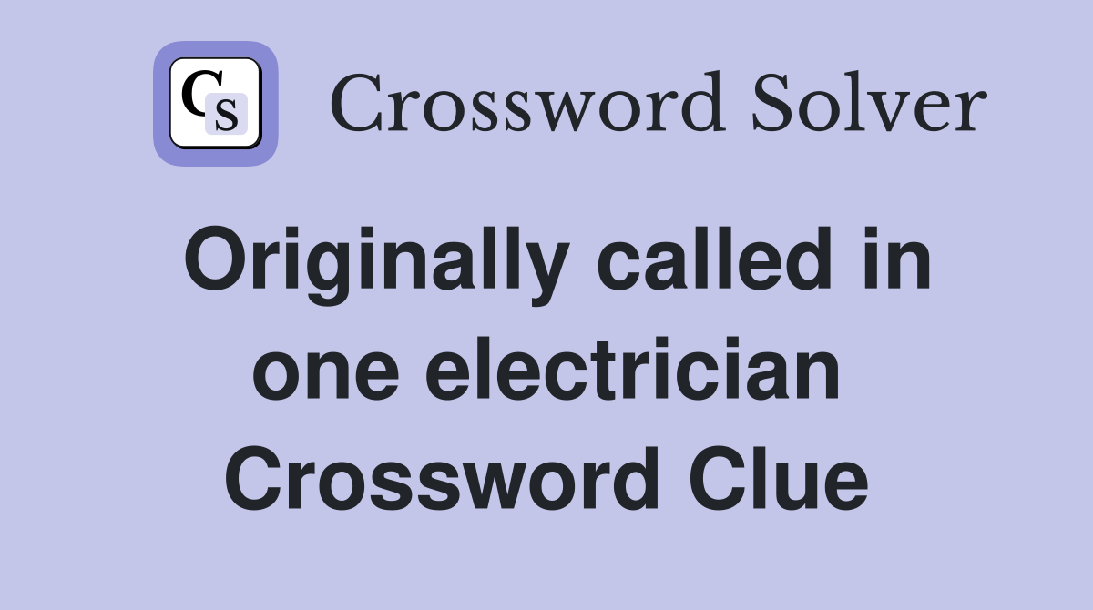 Originally called in one electrician Crossword Clue
