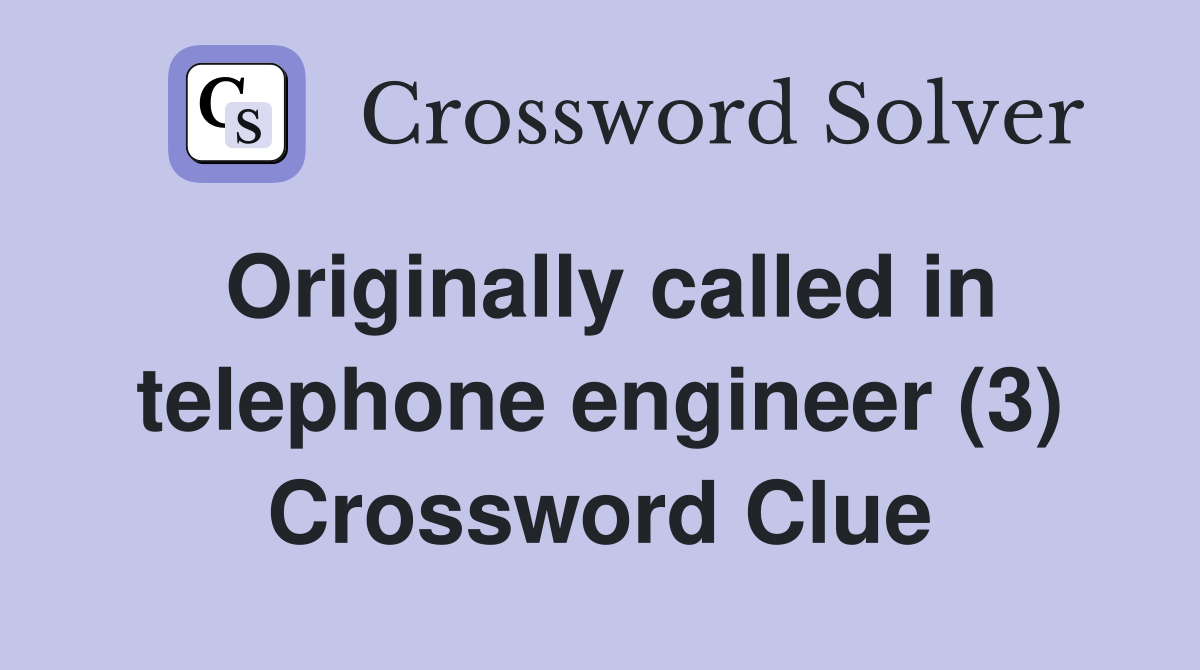 Originally called in telephone engineer (3) Crossword Clue