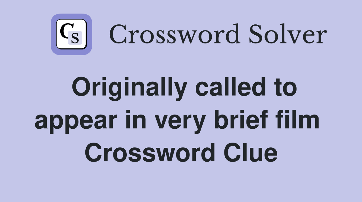 Originally called to appear in very brief film  Crossword Clue
