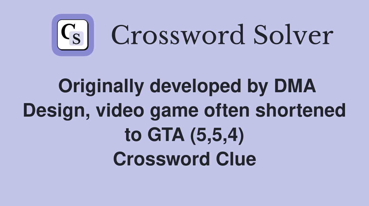 Originally developed by DMA Design, video game often shortened to GTA (5,5,4) Crossword Clue