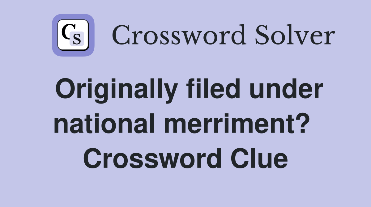 Originally filed under national merriment?  Crossword Clue