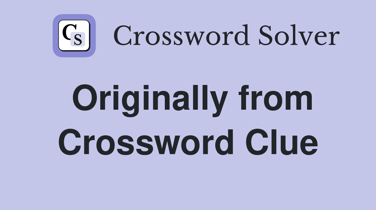 Originally from Crossword Clue