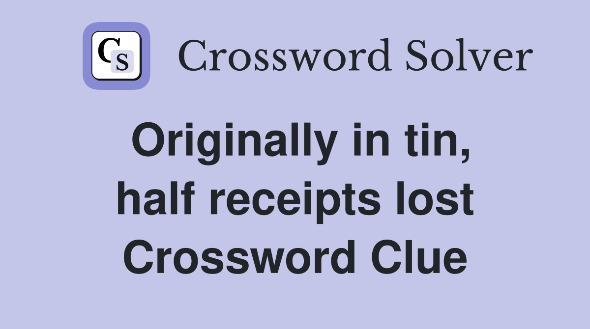 Originally in tin, half receipts lost Crossword Clue