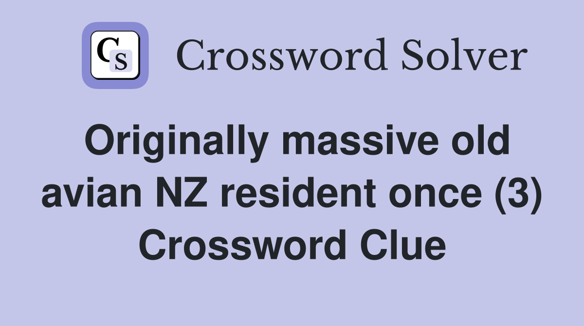 Originally massive old avian NZ resident once (3) Crossword Clue