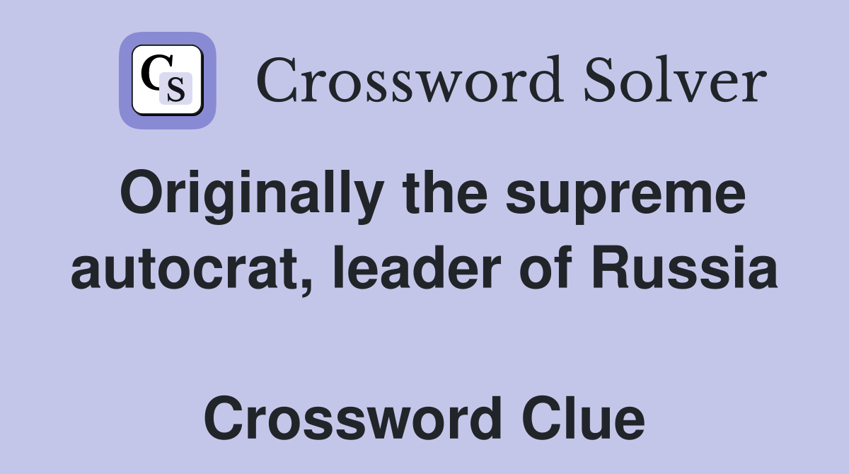 Originally the supreme autocrat, leader of Russia  Crossword Clue