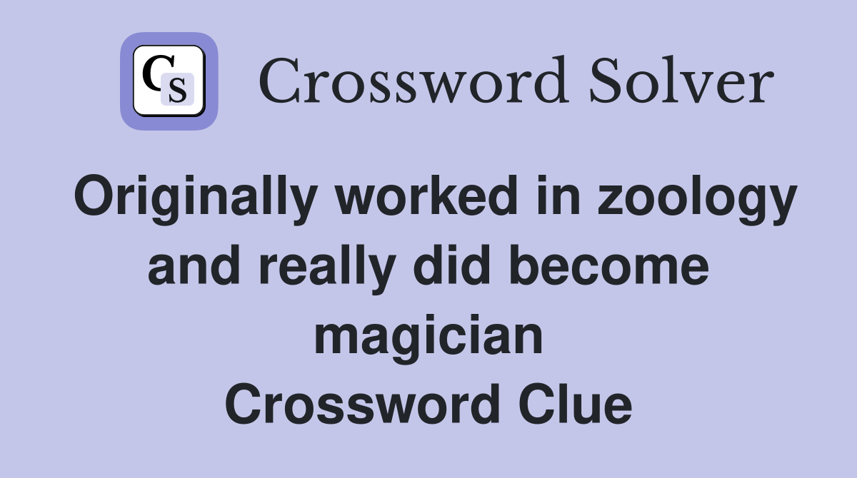 Originally worked in zoology and really did become magician Crossword Clue