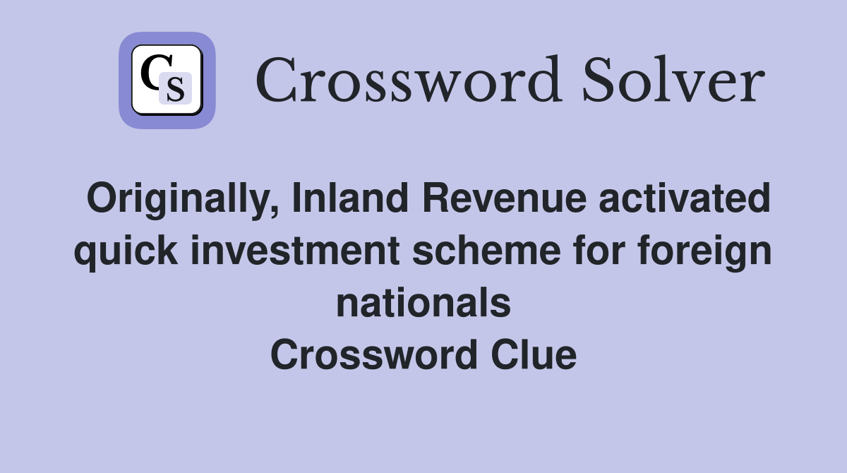 Originally, Inland Revenue activated quick investment scheme for foreign nationals Crossword Clue