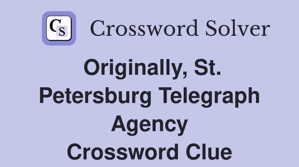Originally, St. Petersburg Telegraph Agency Crossword Clue