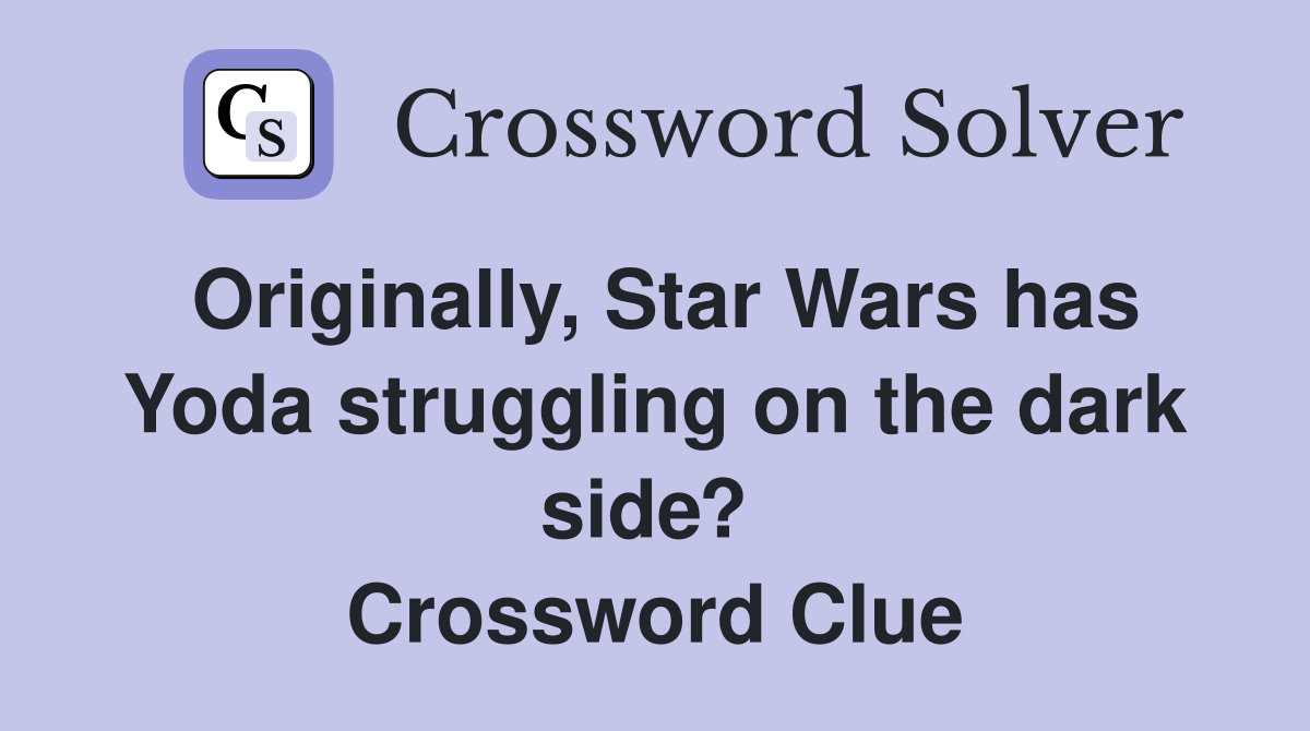 Originally, Star Wars has Yoda struggling on the dark side?  Crossword Clue