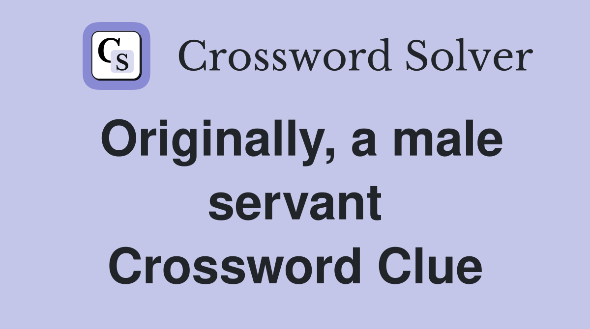 Originally, a male servant Crossword Clue