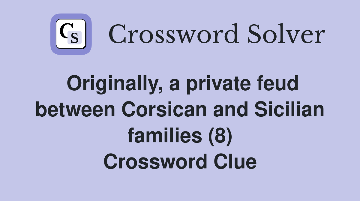 Originally, a private feud between Corsican and Sicilian families (8) Crossword Clue