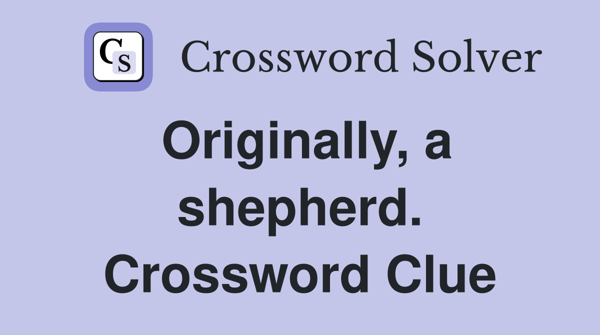 Originally, a shepherd. Crossword Clue