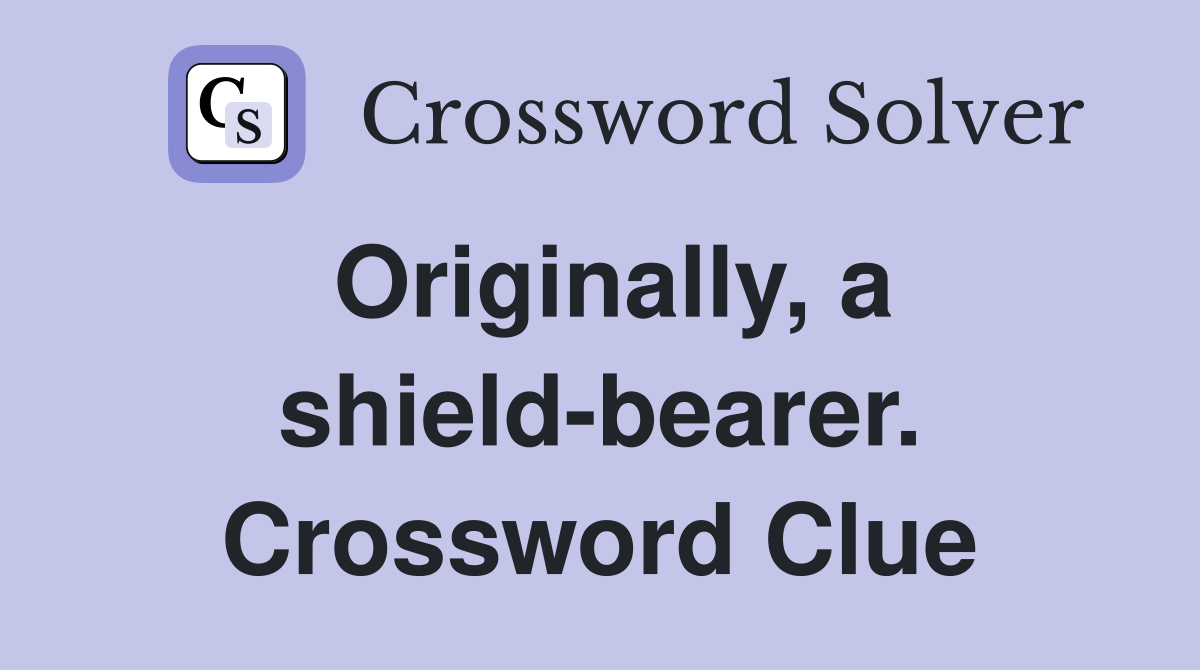 Originally, a shield-bearer. Crossword Clue