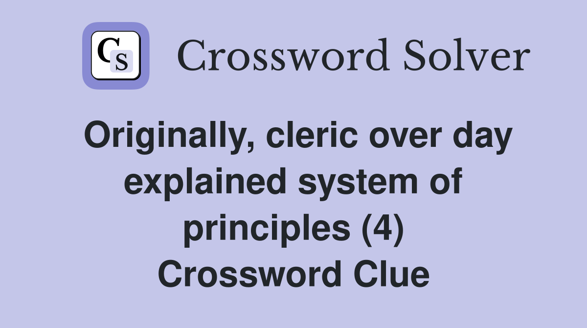 Originally, cleric over day explained system of principles (4) Crossword Clue
