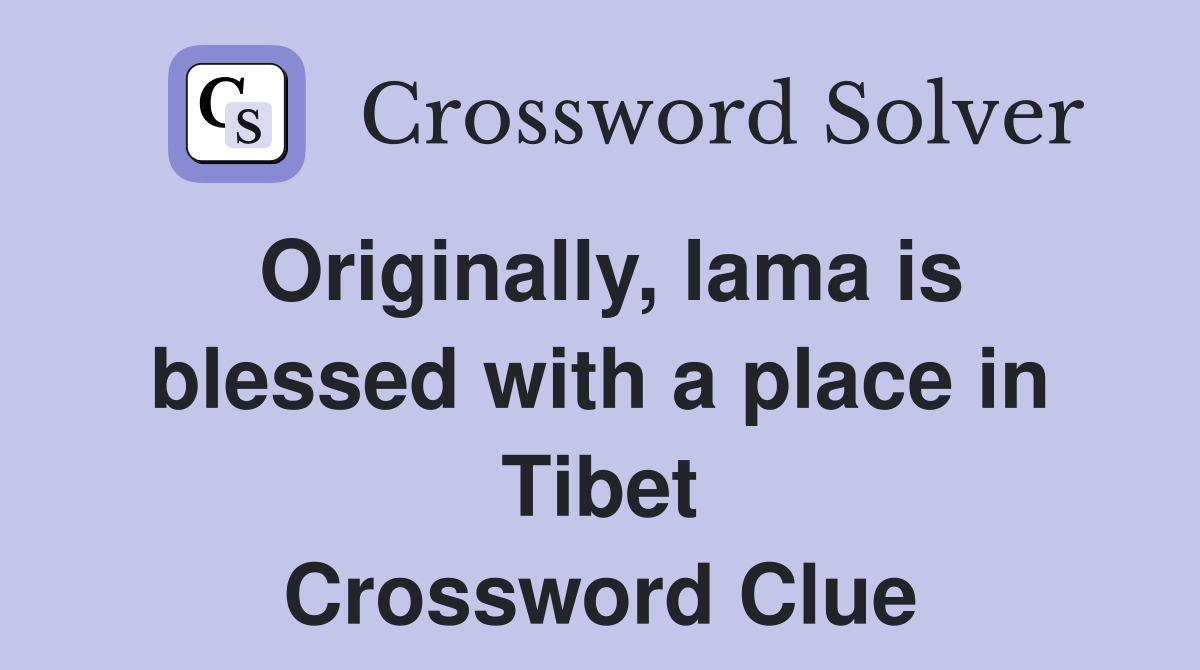 Originally, lama is blessed with a place in Tibet Crossword Clue