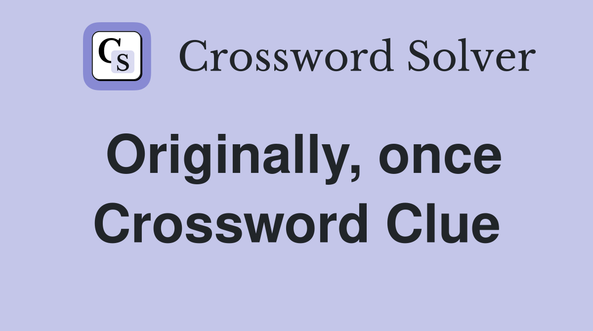 Originally, once Crossword Clue