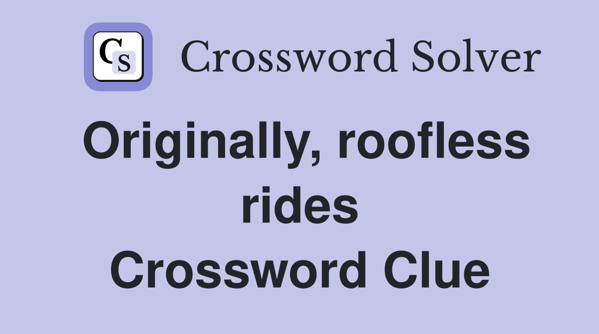 Originally, roofless rides Crossword Clue
