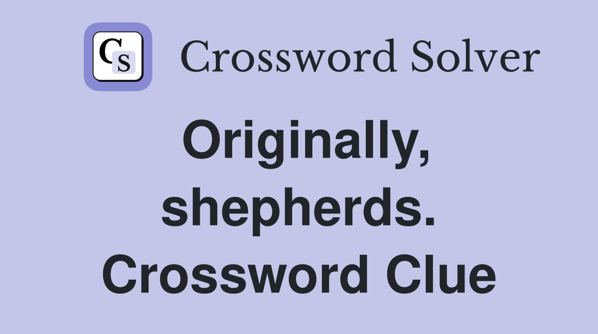 Originally, shepherds. Crossword Clue