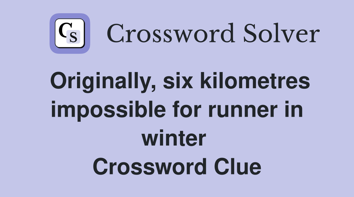 Originally, six kilometres impossible for runner in winter  Crossword Clue