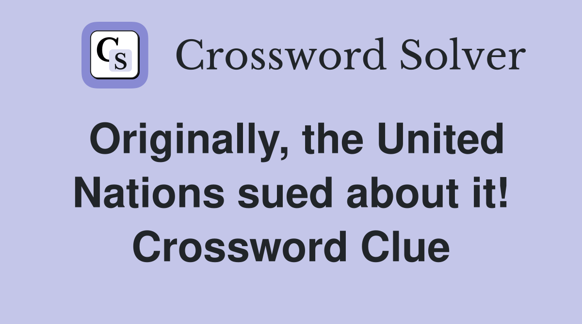 Originally, the United Nations sued about it! Crossword Clue