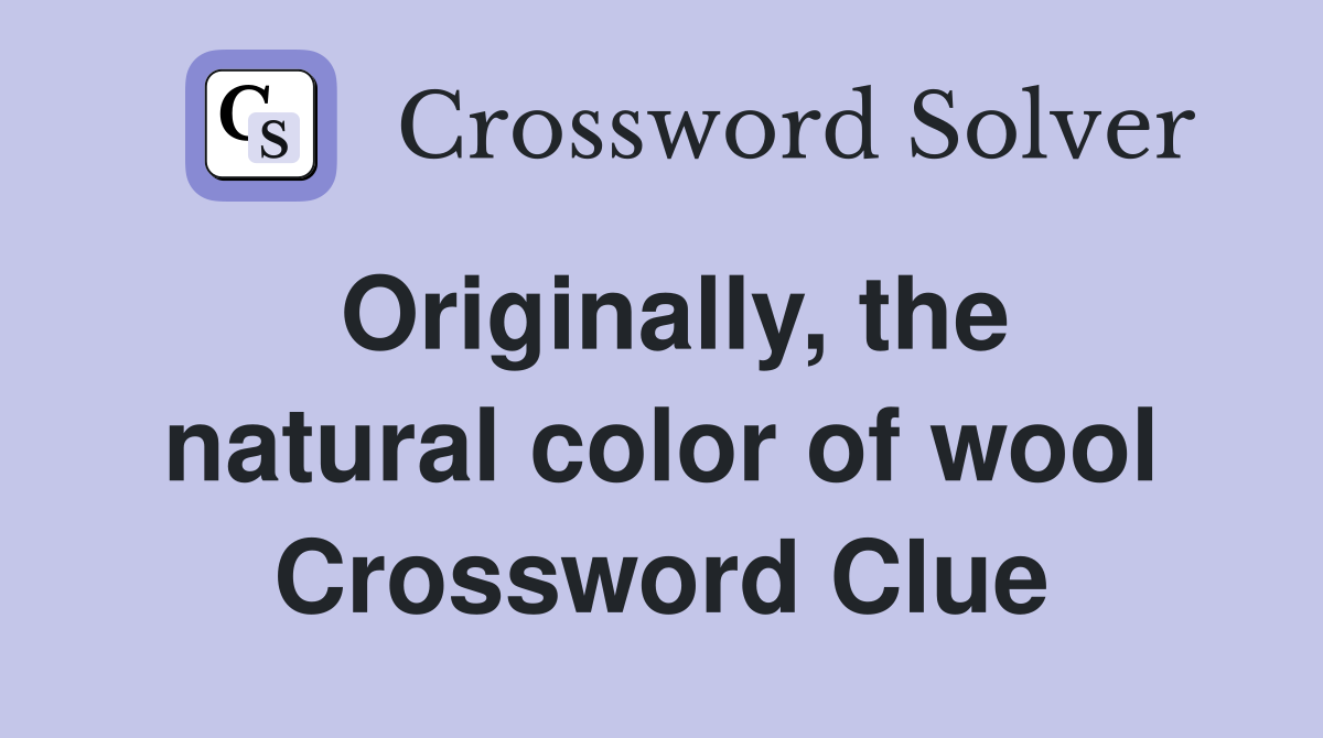 Originally, the natural color of wool Crossword Clue