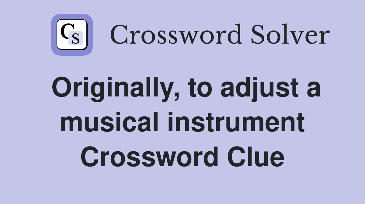 Originally, to adjust a musical instrument Crossword Clue