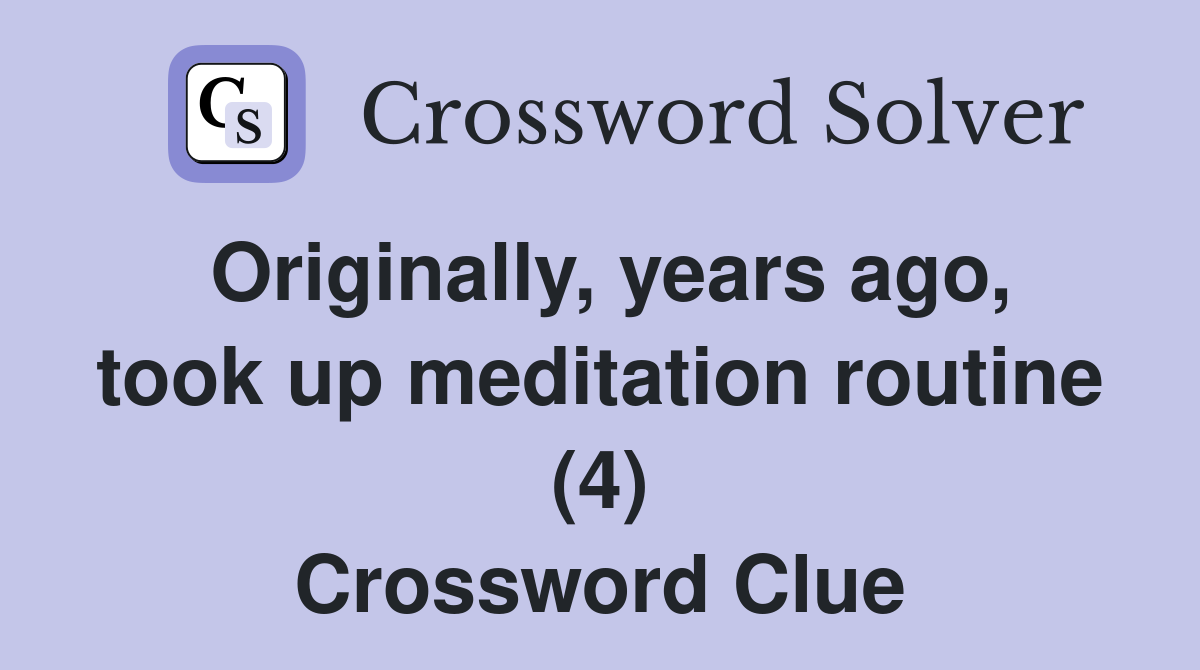Originally, years ago, took up meditation routine (4) Crossword Clue