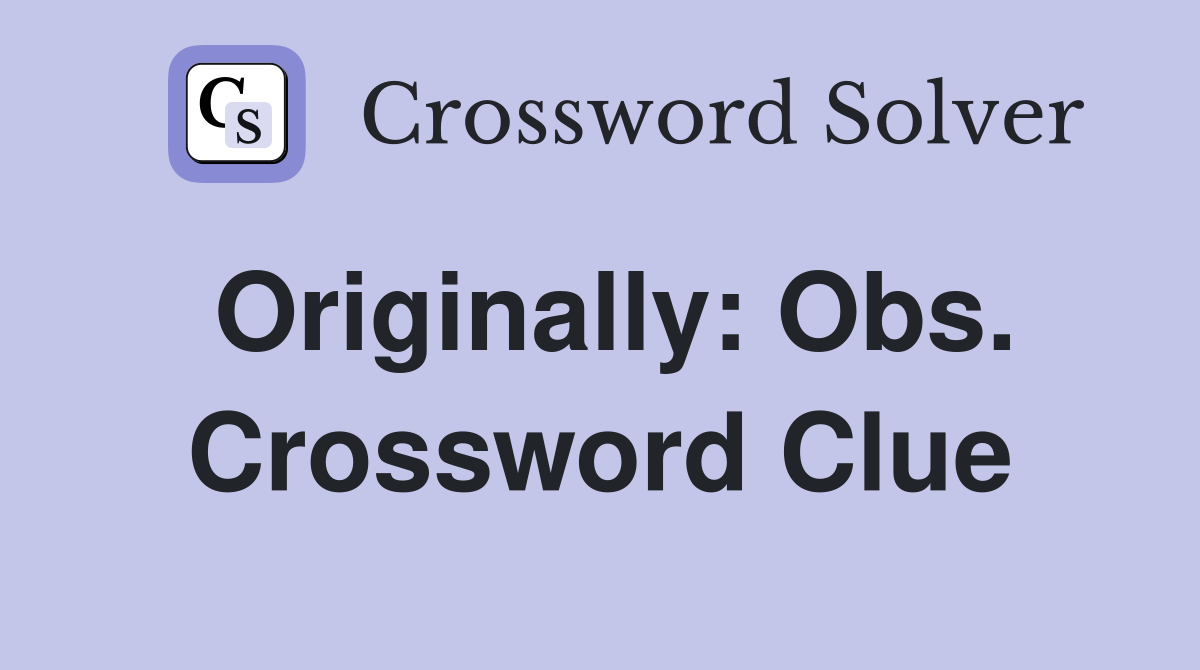 Originally: Obs. Crossword Clue