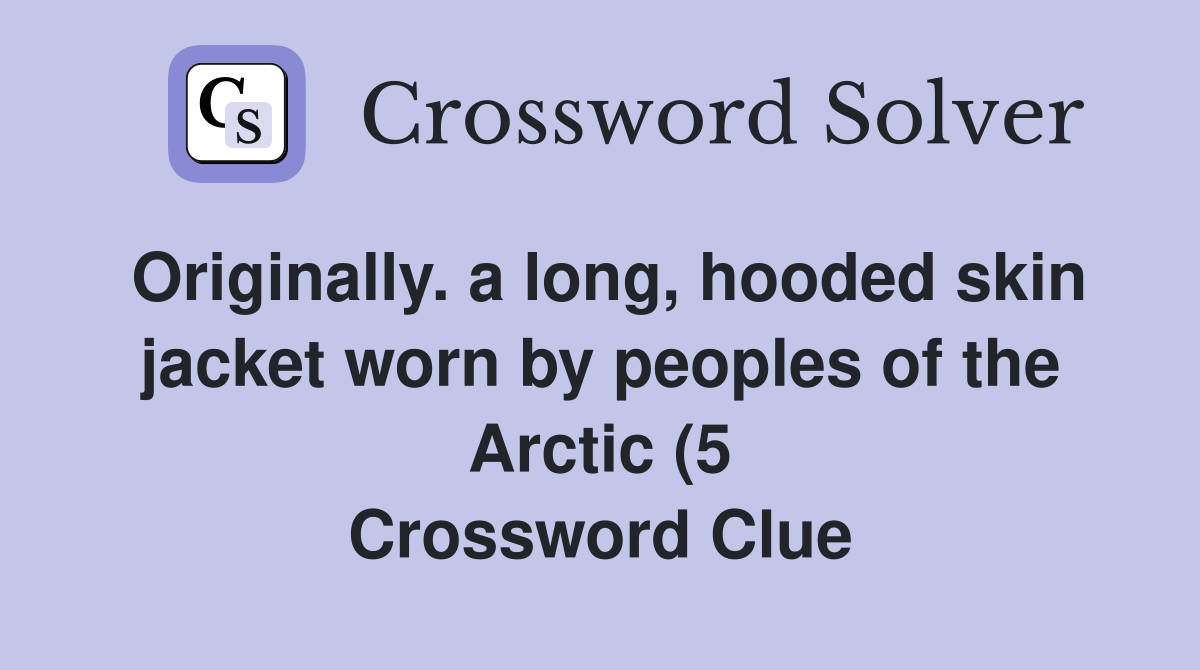 Originally a long hooded skin jacket worn by peoples of the Arctic (5 Originally a long hooded skin jacket worn by peoples of the Arctic (5