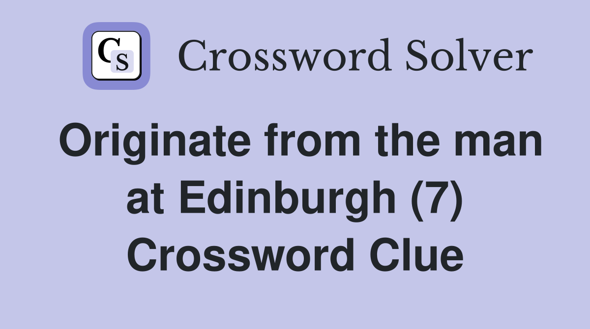 Originate from the man at Edinburgh (7) Crossword Clue