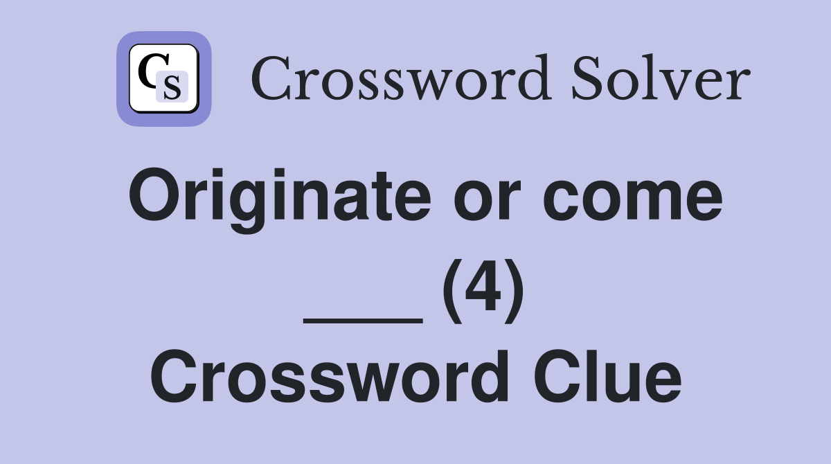 Originate or come ___ (4) Crossword Clue